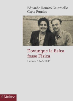 Eduardo Renato Caianiello e Carla Persico / Dovunque la fisica fosse Fisica